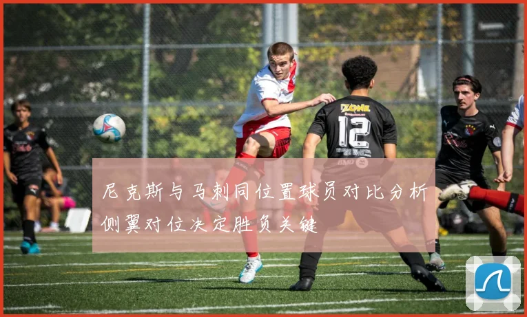 尼克斯与马刺同位置球员对比分析侧翼对位决定胜负关键