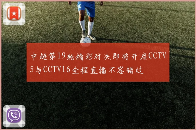 中超第19轮精彩对决即将开启CCTV5与CCTV16全程直播不容错过