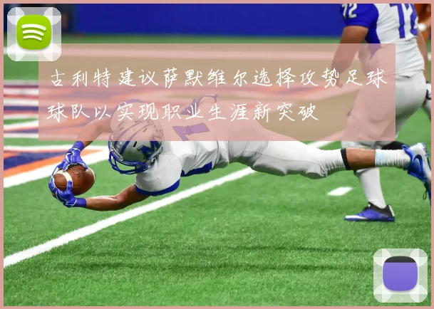 古利特建议萨默维尔选择攻势足球球队以实现职业生涯新突破